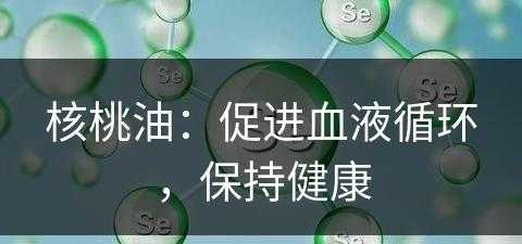 核桃油：促进血液循环，保持健康